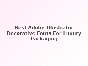 Best Decorative Fonts in Adobe Illustrator for Luxury Packaging