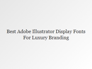 Best Display Fonts for Luxury Branding in Illustrator
