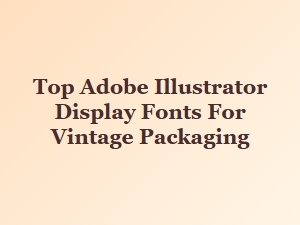 Top Vintage-Inspired Display Fonts for Packaging in Illustrator