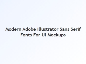 Modern Sans Serif Fonts for Ui Mockups in Illustrator